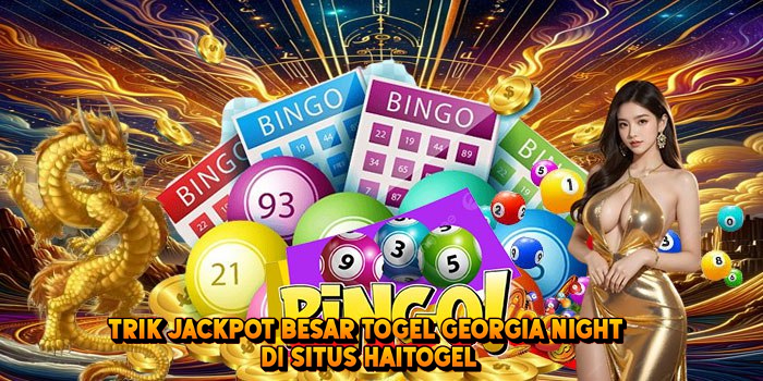 Trik Jackpot Besar Togel GEORGIA NIGHT di Situs Haitogel
